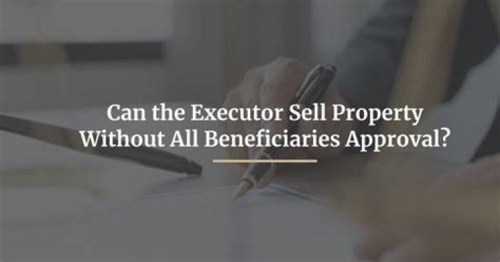 Can Administrator sell property without all beneficiaries approving