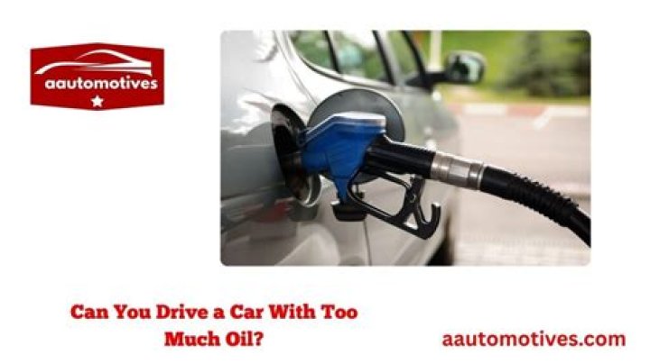 Can you drive a car with too much oil?
