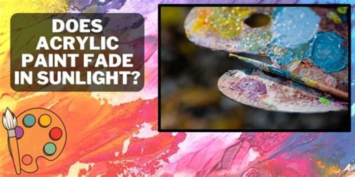 Does acrylic paint fade in sunlight?