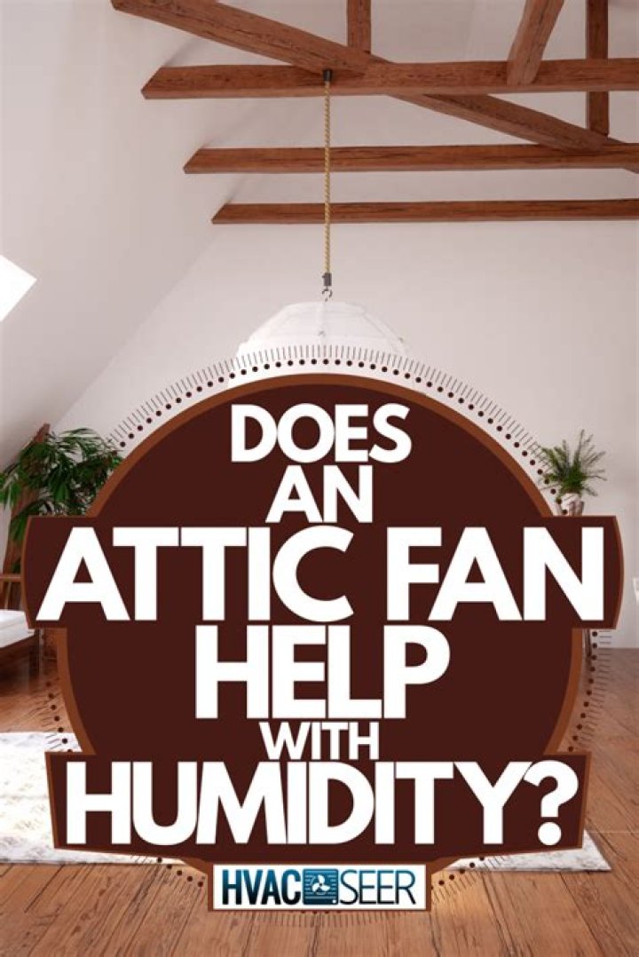 Does an attic fan help with humidity?
