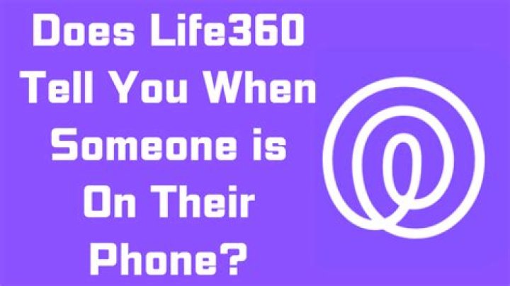 Does Life360 tell you when someone is on their phone?