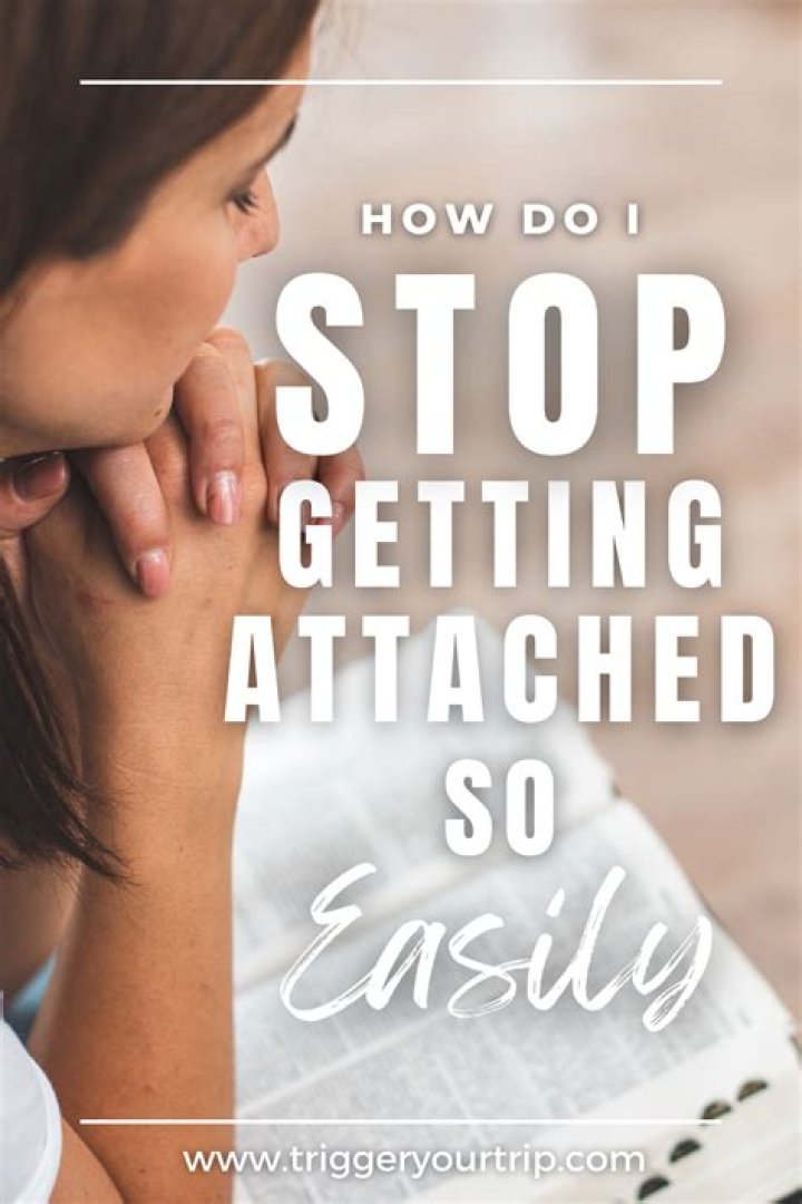 How do you not get attached to people?