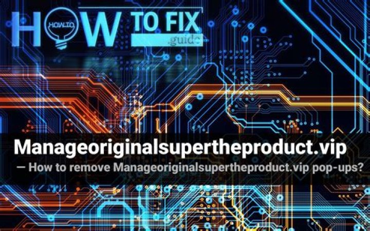 Remove Manageoriginalsupertheproduct.vip Virus — How to Fix Guide