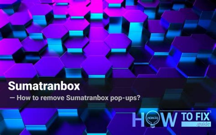 Remove Sumatranbox Pop-up Ads — How to Fix Gude