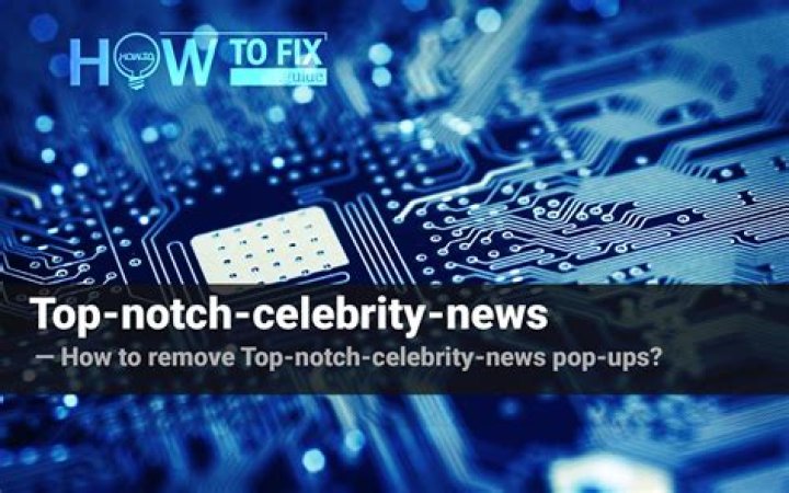 Remove Top-notch-celebrity-news Virus — How to Fix Guide