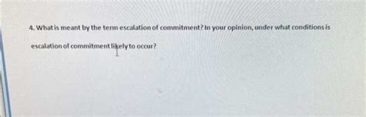 What is meant by the term escalation of commitment in your opinion under what conditions is escalation of commitment likely to occur