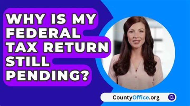 Why is my federal tax return still pending?